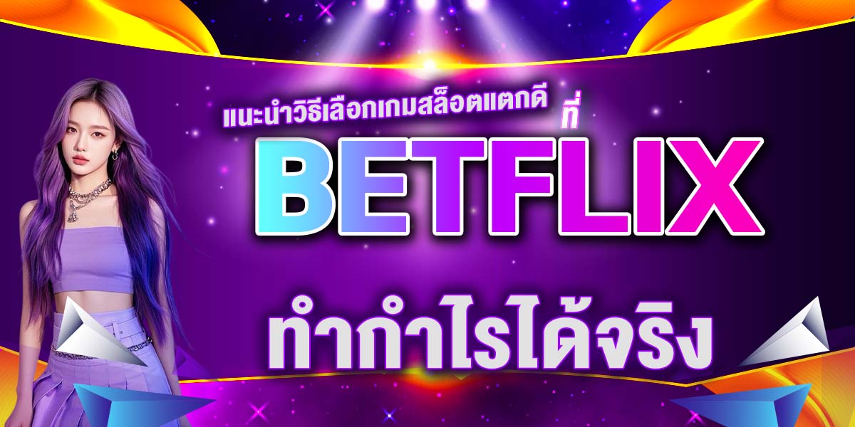 แนะนำวิธีเลือกเกมสล็อตแตกดี ที่ BETFLIX ทำกำไรได้จริง