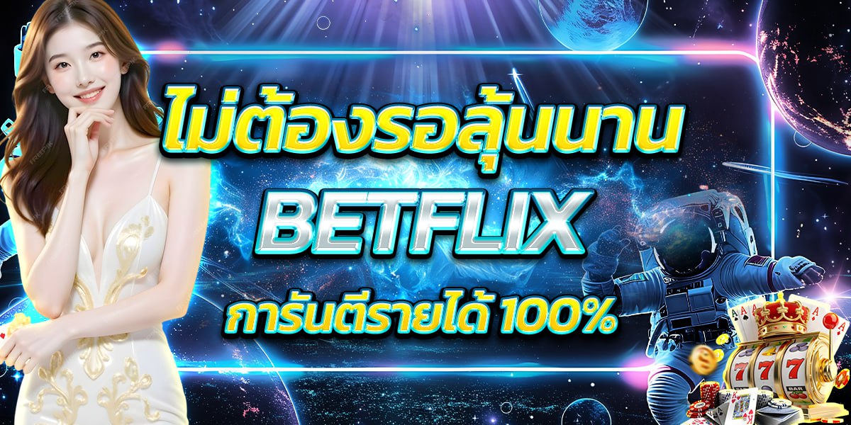 ไม่ต้องรอลุ้นนาน! BETFLIX การันตีรายได้ 100%
